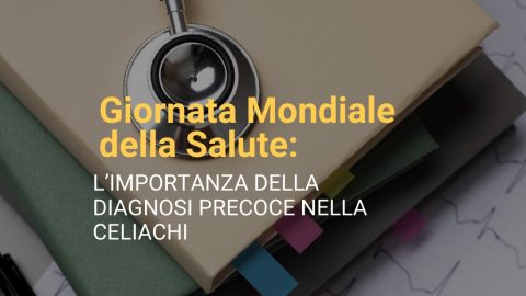 Giornata Mondiale della Salute: l’importanza della diagnosi precoce nella celiachia